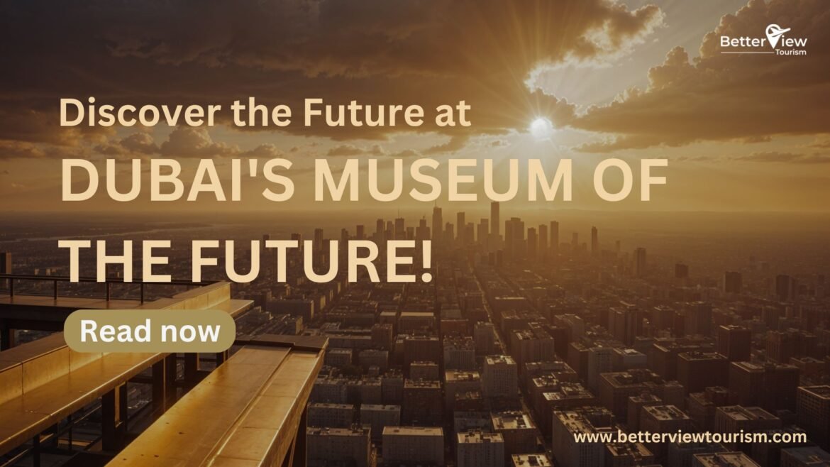 Discover the Future at Dubai’s Museum of the Future